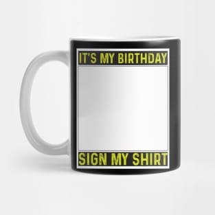 its my birthday sign my shirt Mug